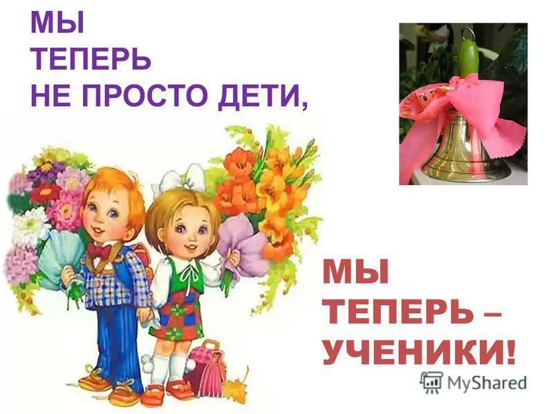 Мы просто дети. Мы теперь ученики. Теперь ученик. Мы теперь ученики презентация 1 класс. Мы теперь ученики стих.